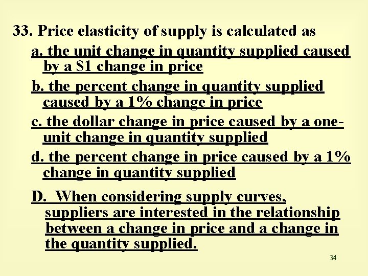 33. Price elasticity of supply is calculated as a. the unit change in quantity