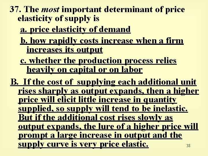 37. The most important determinant of price elasticity of supply is a. price elasticity