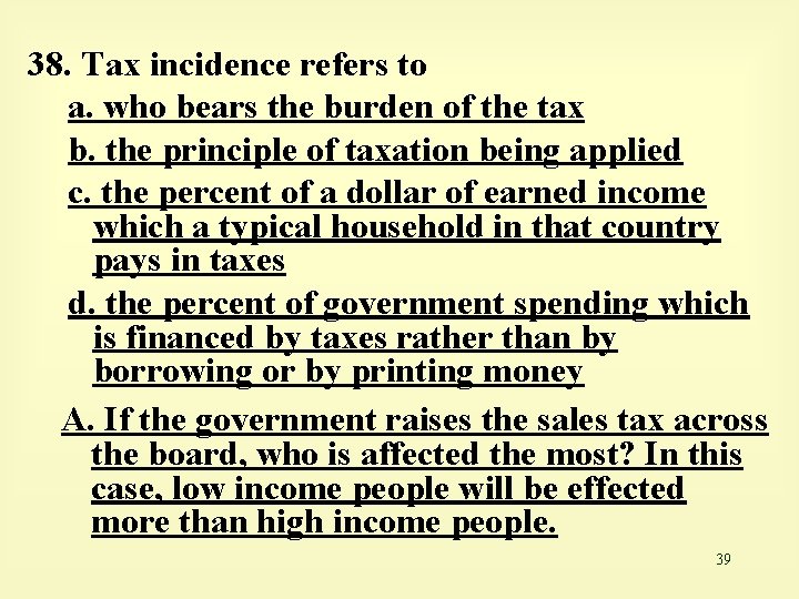 38. Tax incidence refers to a. who bears the burden of the tax b.