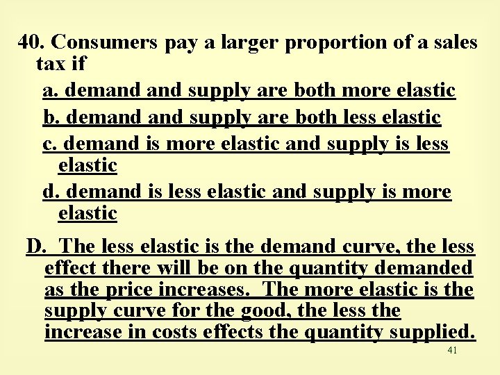 40. Consumers pay a larger proportion of a sales tax if a. demand supply