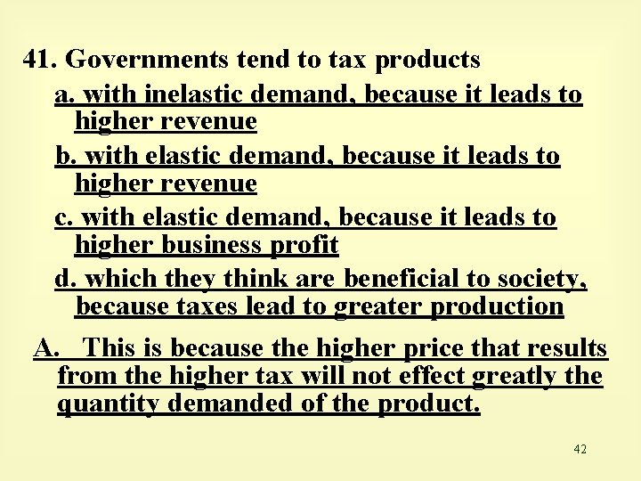 41. Governments tend to tax products a. with inelastic demand, because it leads to