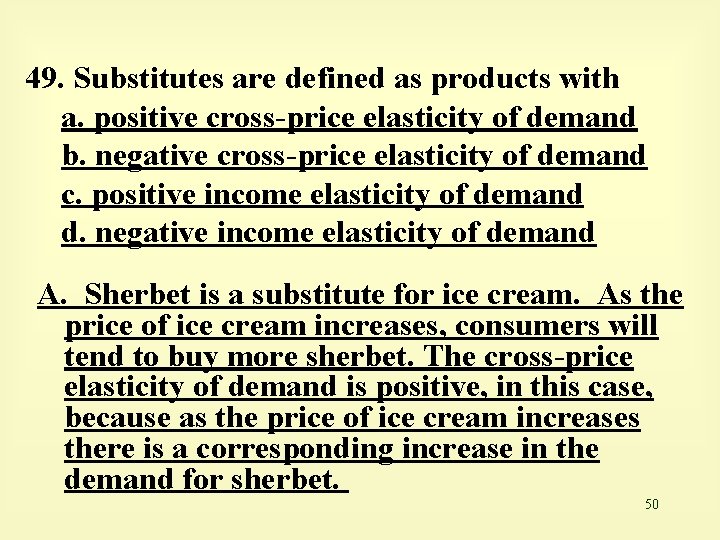 49. Substitutes are defined as products with a. positive cross-price elasticity of demand b.