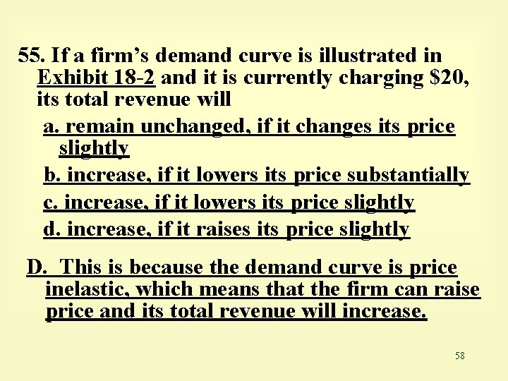 55. If a firm’s demand curve is illustrated in Exhibit 18 -2 and it