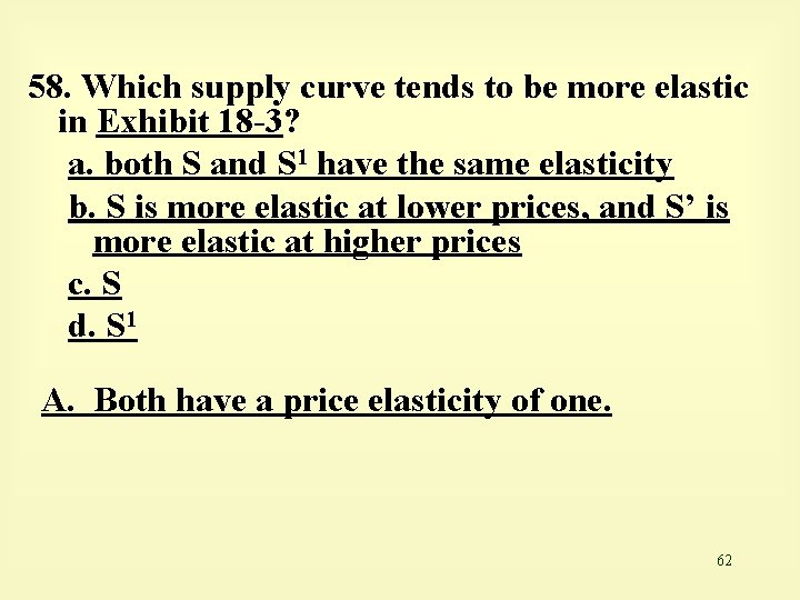 58. Which supply curve tends to be more elastic in Exhibit 18 -3? a.