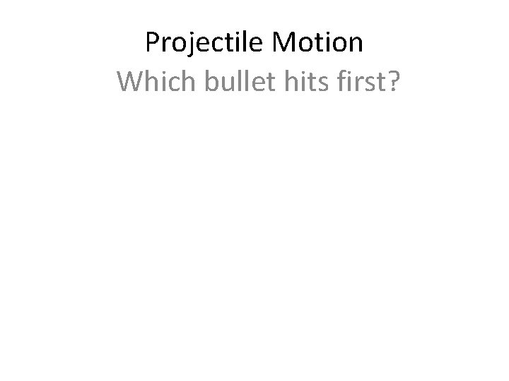 Projectile Motion Which bullet hits first? 