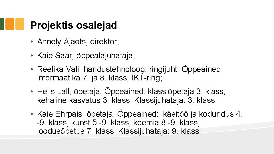 Projektis osalejad • Annely Ajaots, direktor; • Kaie Saar, õppealajuhataja; • Reelika Väli, haridustehnoloog, Projektis osalejad • Annely Ajaots, direktor; • Kaie Saar, õppealajuhataja; • Reelika Väli, haridustehnoloog,