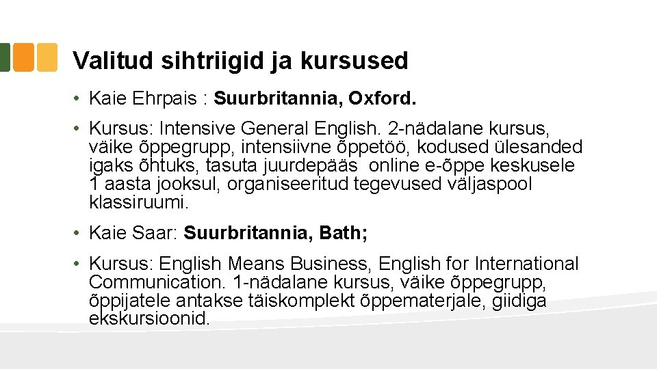 Valitud sihtriigid ja kursused • Kaie Ehrpais : Suurbritannia, Oxford. • Kursus: Intensive General Valitud sihtriigid ja kursused • Kaie Ehrpais : Suurbritannia, Oxford. • Kursus: Intensive General