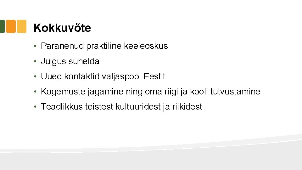 Kokkuvõte • Paranenud praktiline keeleoskus • Julgus suhelda • Uued kontaktid väljaspool Eestit • Kokkuvõte • Paranenud praktiline keeleoskus • Julgus suhelda • Uued kontaktid väljaspool Eestit •