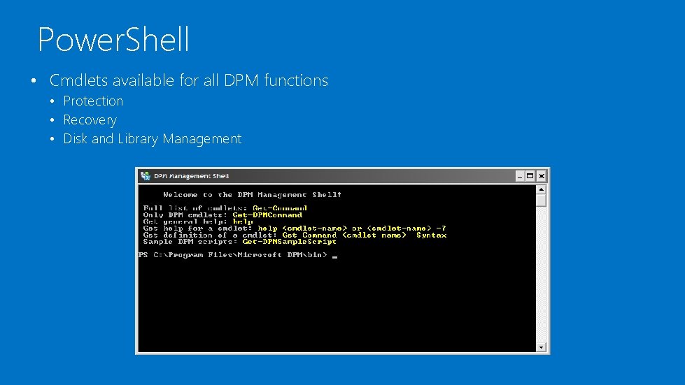 Power. Shell • Cmdlets available for all DPM functions • Protection • Recovery •