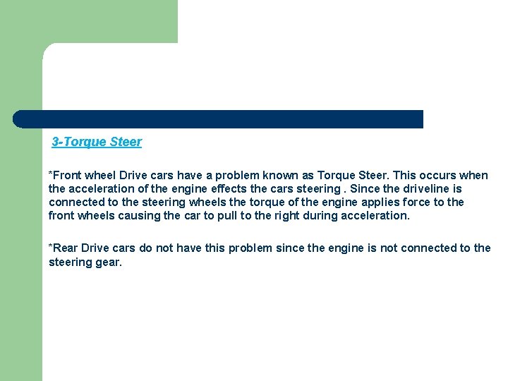 3 -Torque Steer *Front wheel Drive cars have a problem known as Torque Steer.