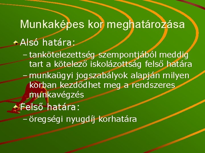 Munkaképes kor meghatározása Alsó határa: – tankötelezettség szempontjából meddig tart a kötelező iskolázottság felső