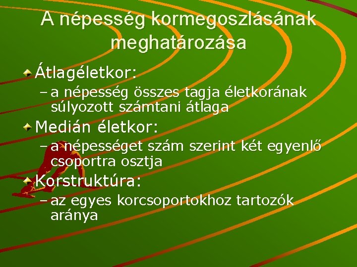 A népesség kormegoszlásának meghatározása Átlagéletkor: – a népesség összes tagja életkorának súlyozott számtani átlaga