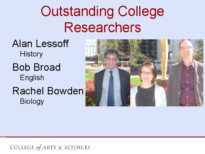Outstanding College Researchers Alan Lessoff History Bob Broad English Rachel Bowden Biology 