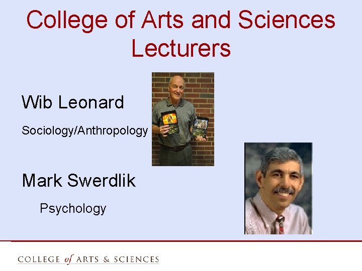 College of Arts and Sciences Lecturers Wib Leonard Sociology/Anthropology Mark Swerdlik Psychology 