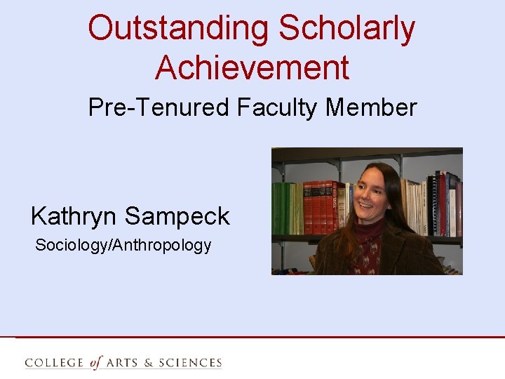 Outstanding Scholarly Achievement Pre-Tenured Faculty Member Kathryn Sampeck Sociology/Anthropology 