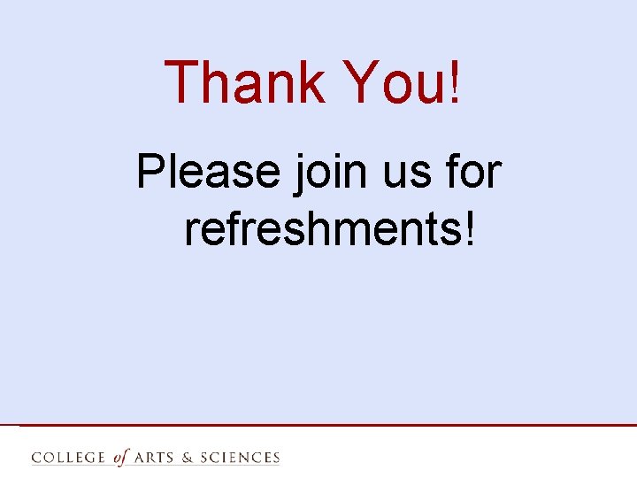 Thank You! Please join us for refreshments! 