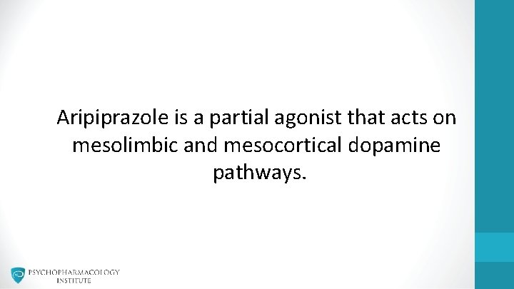 Aripiprazole is a partial agonist that acts on mesolimbic and mesocortical dopamine pathways. 