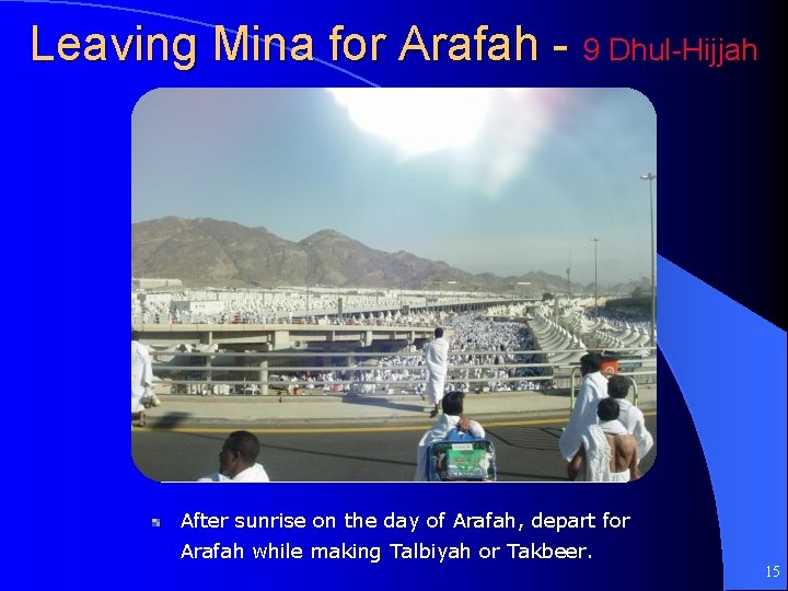 Leaving Mina for Arafah - 9 Dhul-Hijjah After sunrise on the day of Arafah,