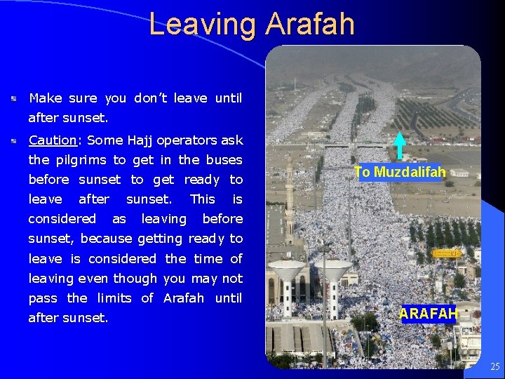 Leaving Arafah Make sure you don’t leave until after sunset. Caution: Some Hajj operators