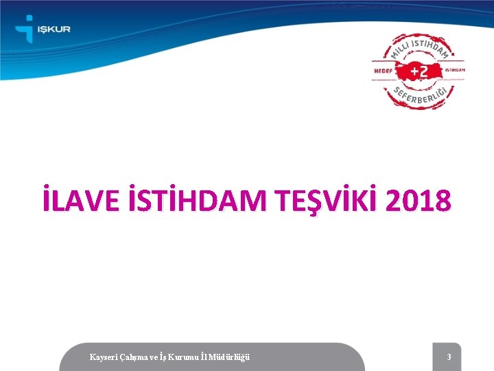 İLAVE İSTİHDAM TEŞVİKİ 2018 Kayseri Çalışma ve İş Kurumu İl Müdürlüğü 3 