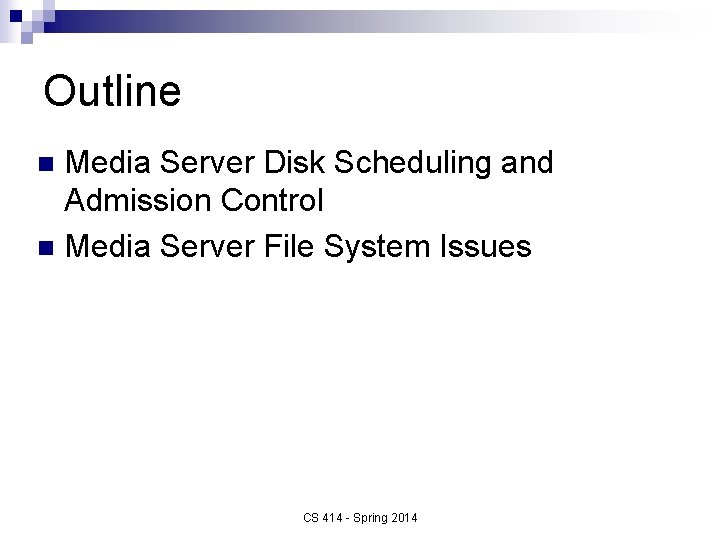 Outline Media Server Disk Scheduling and Admission Control n Media Server File System Issues