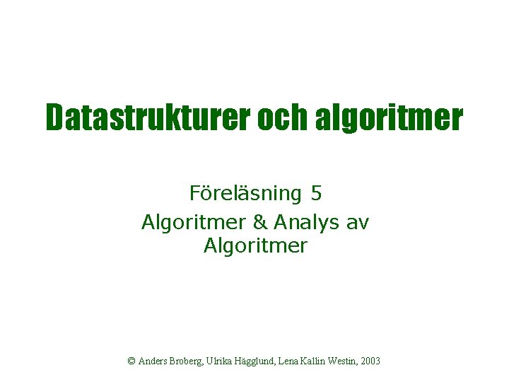 Datastrukturer och algoritmer Föreläsning 5 Algoritmer & Analys av Algoritmer © Anders Broberg, Ulrika