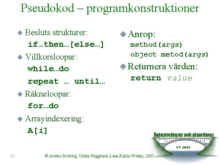 Pseudokod – programkonstruktioner u Besluts strukturer: if…then…[else…] u Villkorsloopar: while…do repeat … until… u
