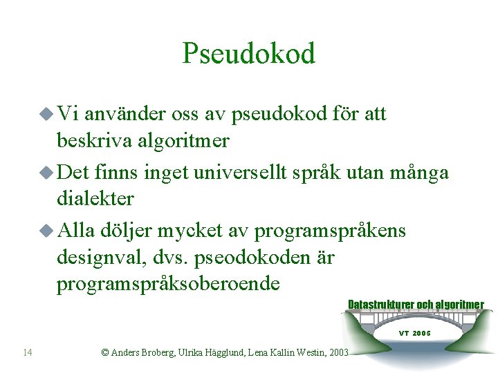 Pseudokod u Vi använder oss av pseudokod för att beskriva algoritmer u Det finns