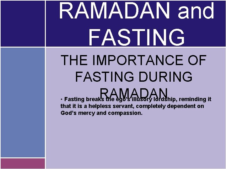 RAMADAN and FASTING THE IMPORTANCE OF FASTING DURING RAMADAN • Fasting breaks the ego’s