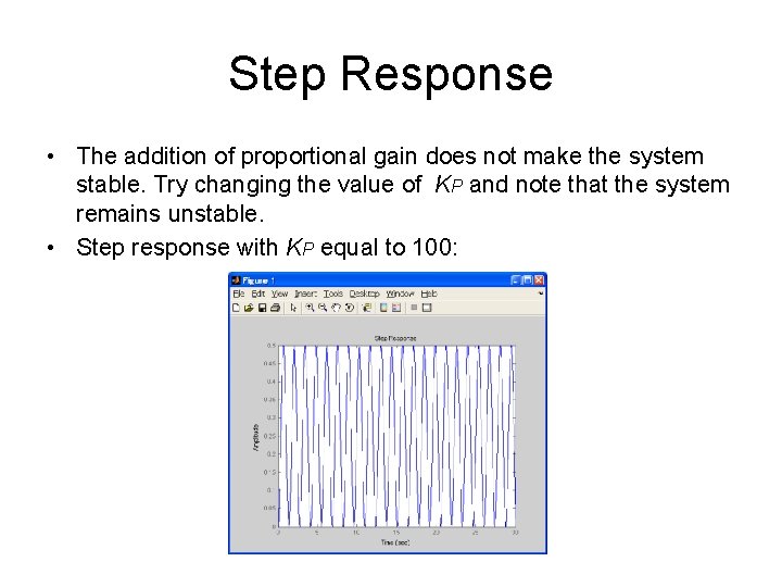 Step Response • The addition of proportional gain does not make the system stable.