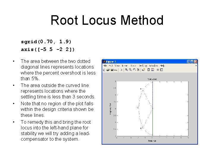 Root Locus Method sgrid(0. 70, 1. 9) axis([-5 5 -2 2]) • • The