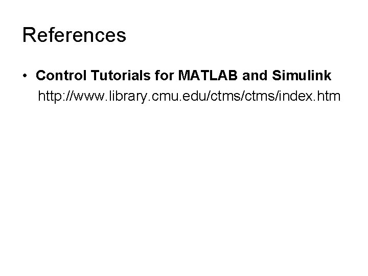 References • Control Tutorials for MATLAB and Simulink http: //www. library. cmu. edu/ctms/index. htm