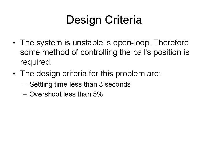 Design Criteria • The system is unstable is open-loop. Therefore some method of controlling