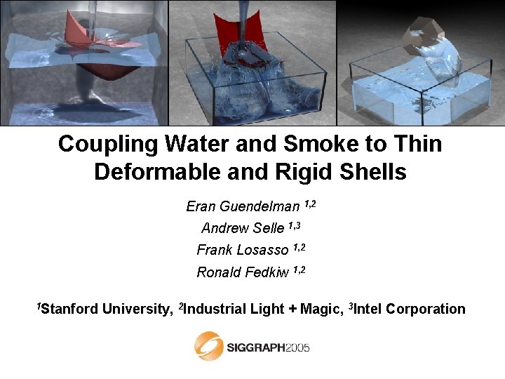 Coupling Water and Smoke to Thin Deformable and Rigid Shells Eran Guendelman 1, 2