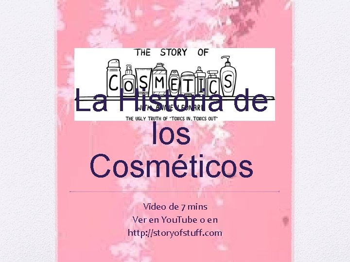 La Historia de los Cosméticos Video de 7 mins Ver en You. Tube o