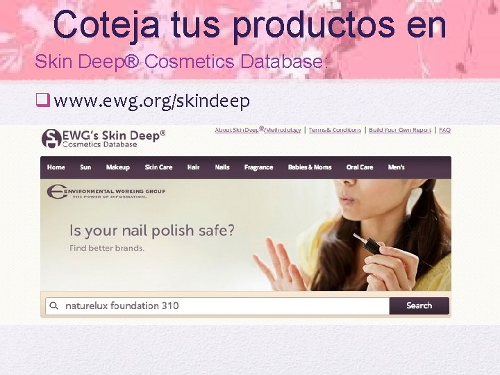 Coteja tus productos en Skin Deep® Cosmetics Database: q www. ewg. org/skindeep 