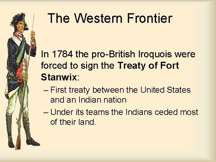 The Western Frontier • In 1784 the pro-British Iroquois were forced to sign the The Western Frontier • In 1784 the pro-British Iroquois were forced to sign the