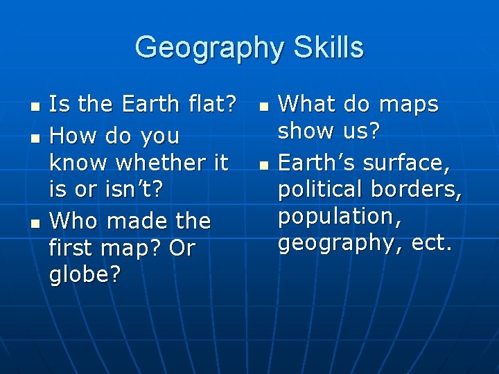 Geography Skills n n n Is the Earth flat? How do you know whether Geography Skills n n n Is the Earth flat? How do you know whether