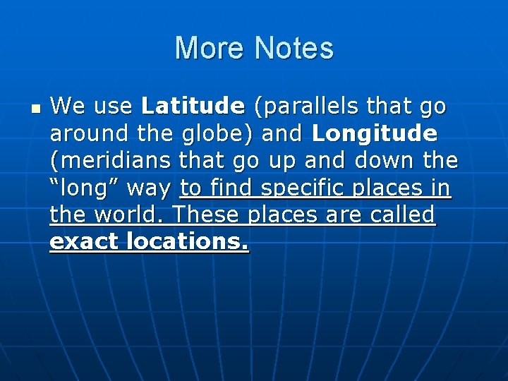 More Notes n We use Latitude (parallels that go around the globe) and Longitude More Notes n We use Latitude (parallels that go around the globe) and Longitude