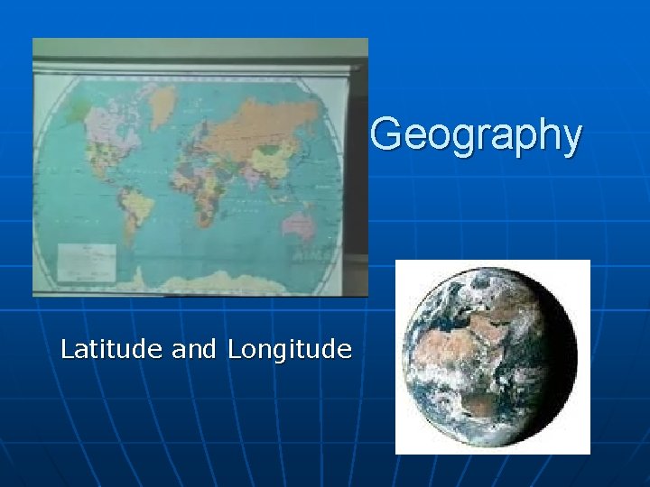 Geography Latitude and Longitude Geography Latitude and Longitude