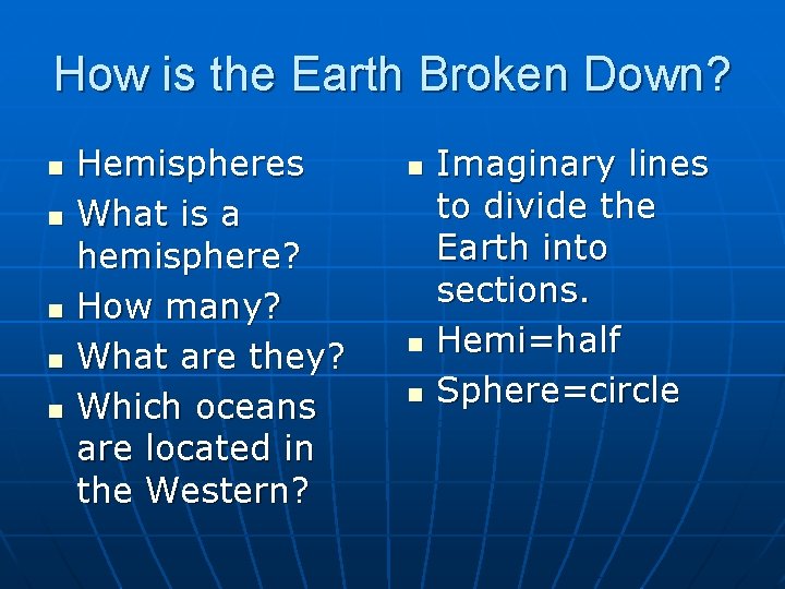 How is the Earth Broken Down? n n n Hemispheres What is a hemisphere? How is the Earth Broken Down? n n n Hemispheres What is a hemisphere?