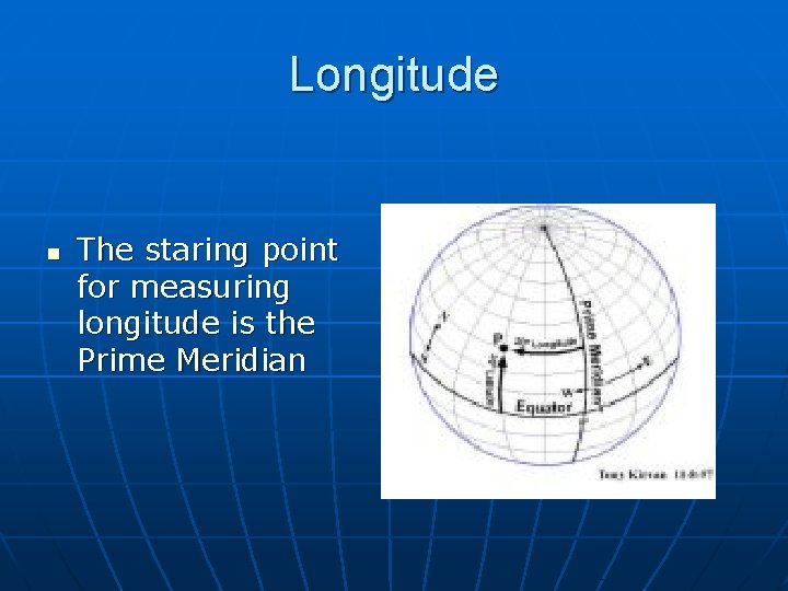 Longitude n The staring point for measuring longitude is the Prime Meridian Longitude n The staring point for measuring longitude is the Prime Meridian
