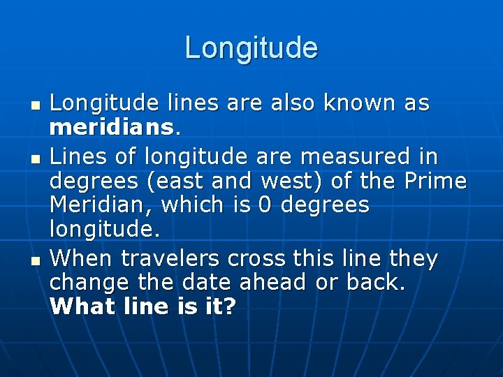 Longitude n n n Longitude lines are also known as meridians. Lines of longitude Longitude n n n Longitude lines are also known as meridians. Lines of longitude