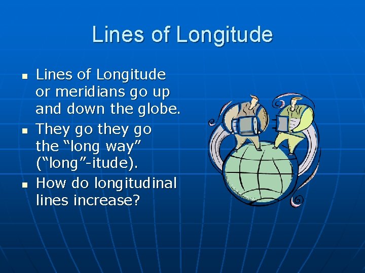 Lines of Longitude n n n Lines of Longitude or meridians go up and Lines of Longitude n n n Lines of Longitude or meridians go up and
