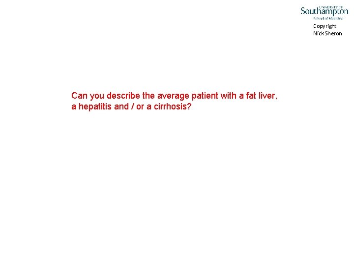 Copyright Nick Sheron Can you describe the average patient with a fat liver, a