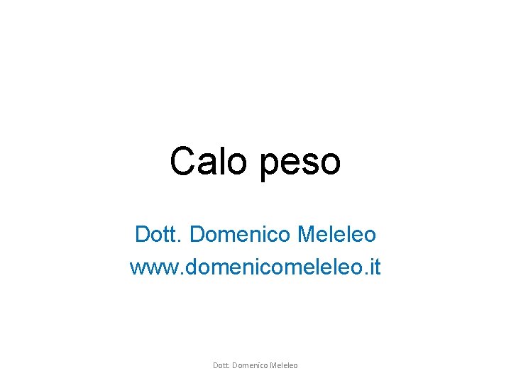Calo peso Dott. Domenico Meleleo www. domenicomeleleo. it Dott. Domenico Meleleo Calo peso Dott. Domenico Meleleo www. domenicomeleleo. it Dott. Domenico Meleleo