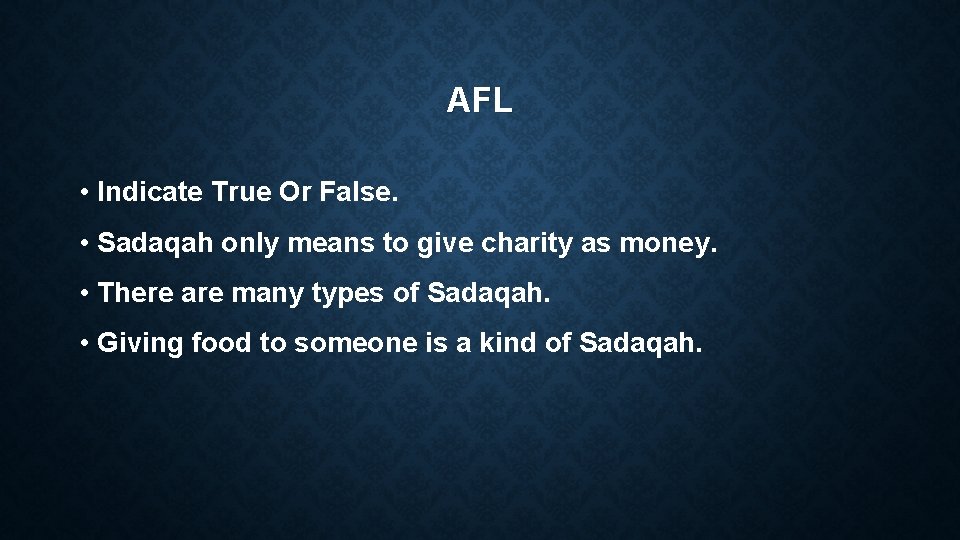 AFL • Indicate True Or False. • Sadaqah only means to give charity as