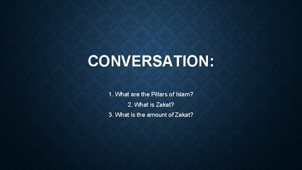 CONVERSATION: 1. What are the Pillars of Islam? 2. What is Zakat? 3. What