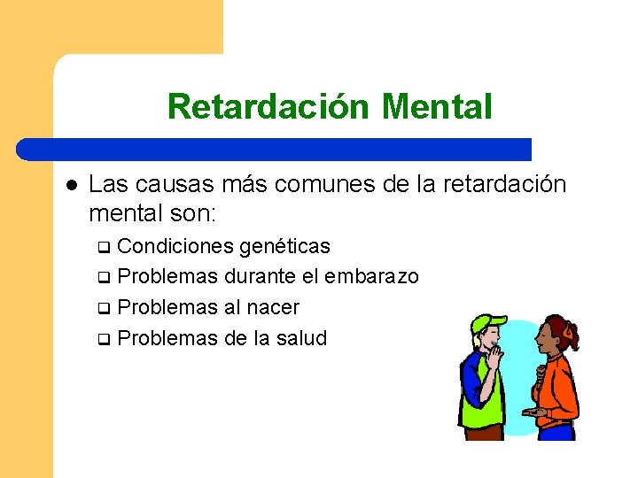 Retardación Mental l Las causas más comunes de la retardación mental son: Condiciones genéticas