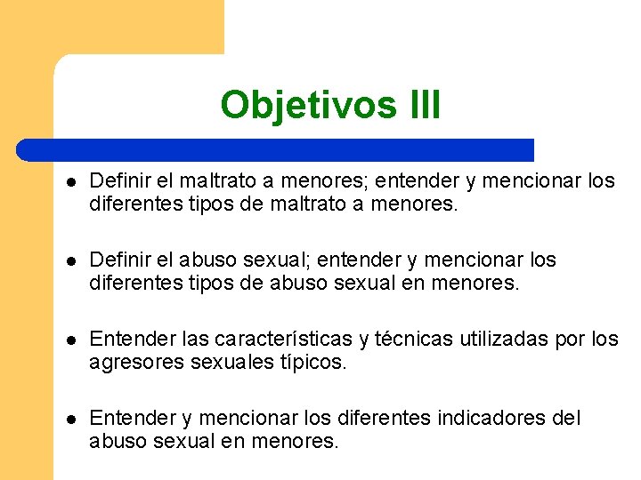 Objetivos III l Definir el maltrato a menores; entender y mencionar los diferentes tipos